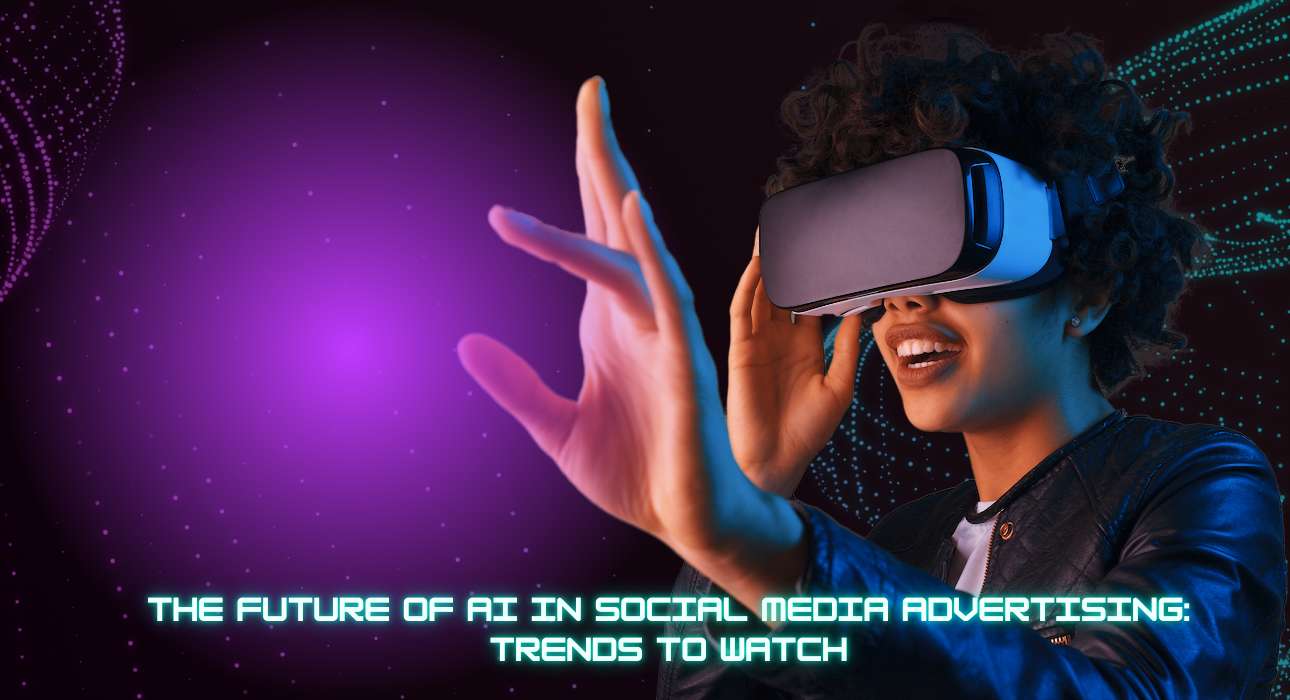 The Future of AI in Social Media Advertising, Trends to Watch