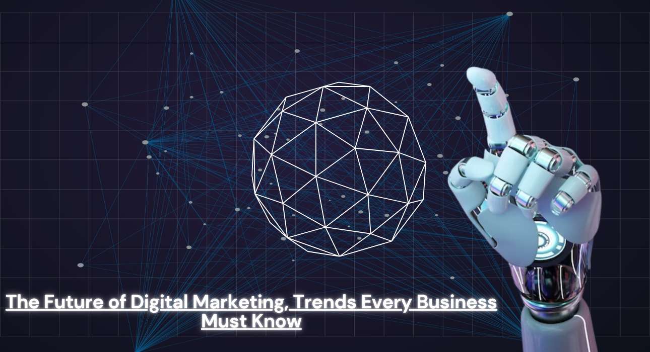 The Future of Digital Marketing, Trends Every Business Must Know