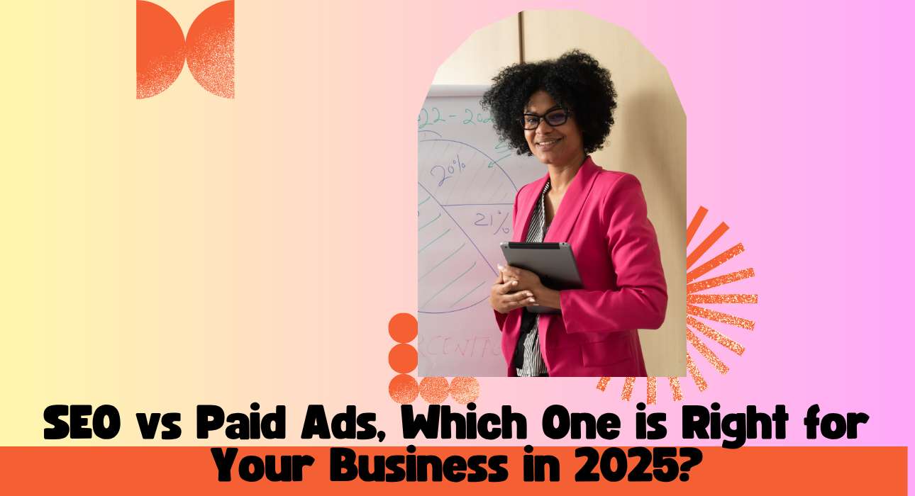 SEO vs Paid Ads, Which One is Right for Your Business in 2025?