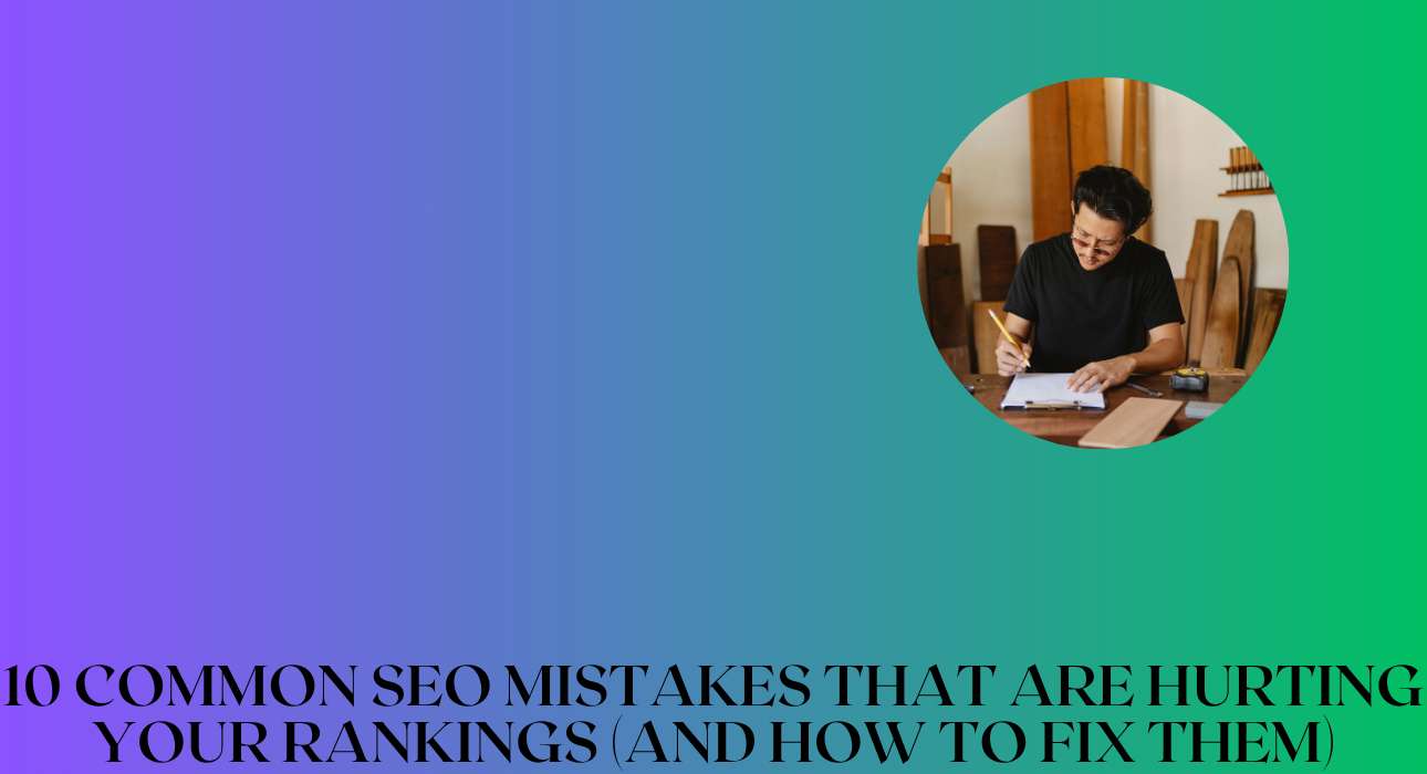 10 Common SEO Mistakes That Are Hurting Your Rankings (And How to Fix Them)